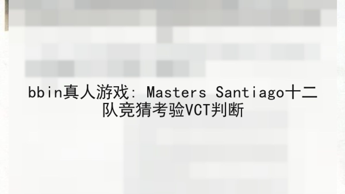 bbin真人游戏: Masters Santiago十二队竞猜考验VCT判断
