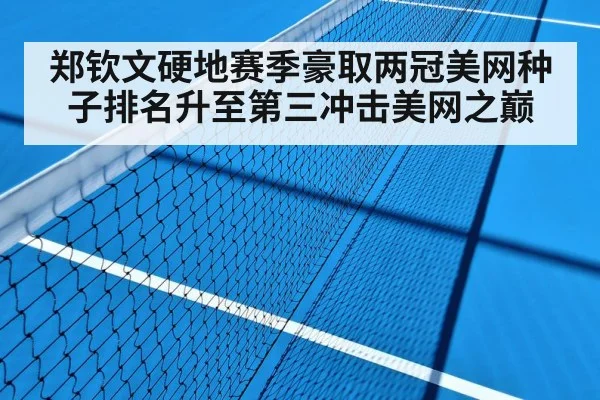 郑钦文硬地赛季豪取两冠美网种子排名升至第三冲击美网之巅