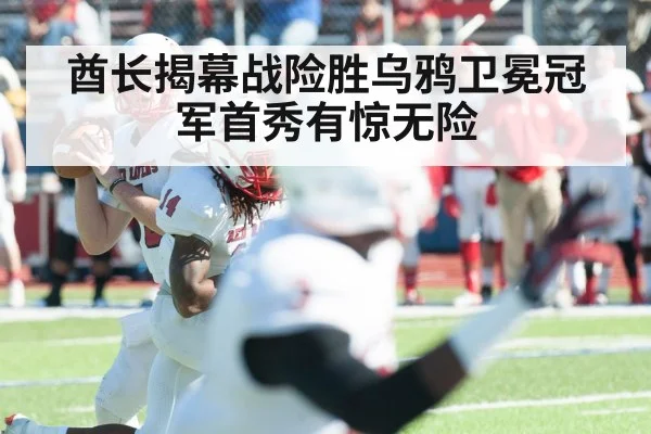 酋长揭幕战险胜乌鸦卫冕冠军首秀有惊无险