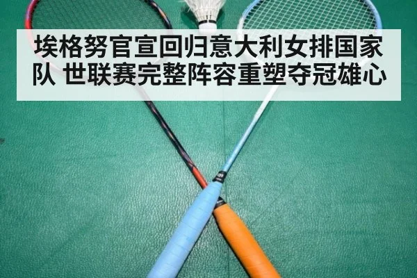 埃格努官宣回归意大利女排国家队 世联赛完整阵容重塑夺冠雄心