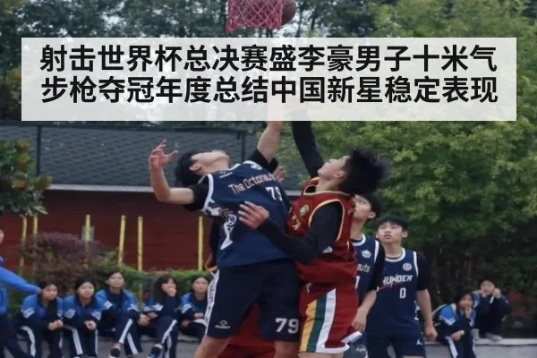 射击世界杯总决赛盛李豪男子十米气步枪夺冠年度总结中国新星稳定表现